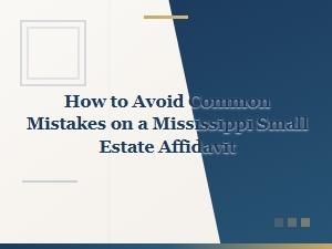 How to Avoid Common Mistakes on a Mississippi Small Estate Affidavit