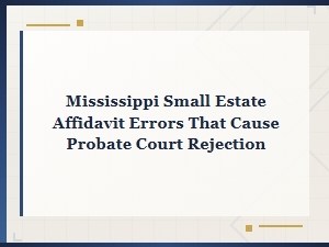 Why Mississippi Small Estate Affidavits Get Rejected