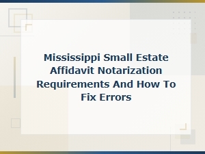 Mississippi Small Estate Affidavit Notarization Fixes
