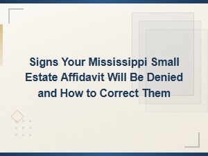 Signs Your Mississippi Small Estate Affidavit Will Be Denied and How to Correct Them