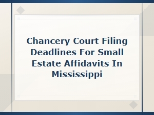 Mississippi Chancery Court Filing Deadlines for Small Estate Affidavits