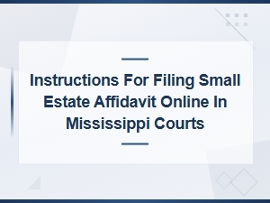 Mississippi Small Estate Affidavit: Online Filing Instructions and Deadlines