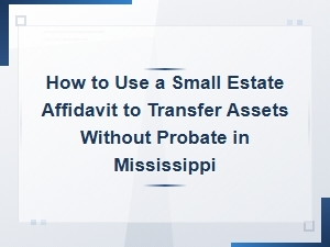 Mississippi Small Estate Affidavit: Transfer Assets Without Probate